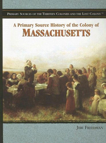 Cover for Jeri Freedman · A Primary Source History of the Colony of Massachusetts (Primary Sources of the Thirteen Colonies and the Lost Colony) (Paperback Book) (2006)