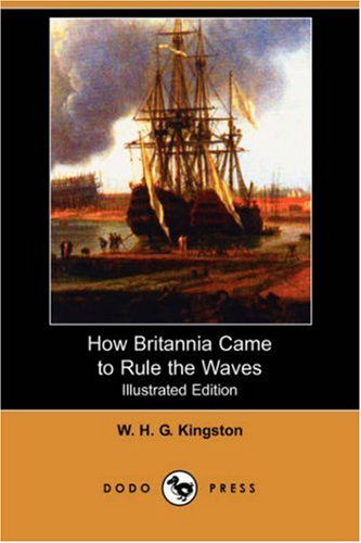 Cover for W. H. G. Kingston · How Britannia Came to Rule the Waves (Illustrated Edition) (Dodo Press) (Paperback Book) [Illustrated edition] (2007)