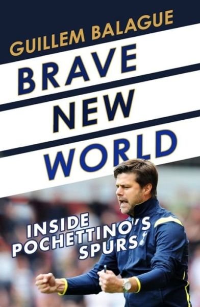 Cover for Guillem Balague · Brave New World: Inside Pochettino's Spurs (Hardcover Book) (2018)