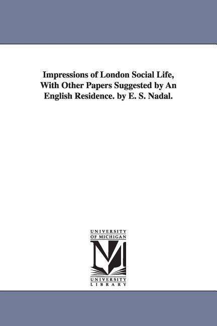 Cover for Michigan Historical Reprint Series · Impressions of London Social Life, with Other Papers Suggested by an English Residence. by E. S. Nadal. (Paperback Book) (2006)
