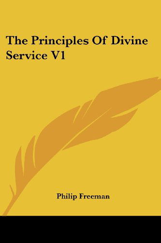 The Principles of Divine Service V1 - Philip Freeman - Kirjat - Kessinger Publishing, LLC - 9781428644717 - sunnuntai 9. heinäkuuta 2006