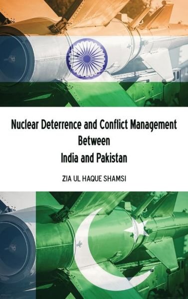 Cover for Zia Ul Haque Shamsi · Nuclear Deterrence and Conflict Management Between India and Pakistan (Hardcover Book) [New edition] (2020)