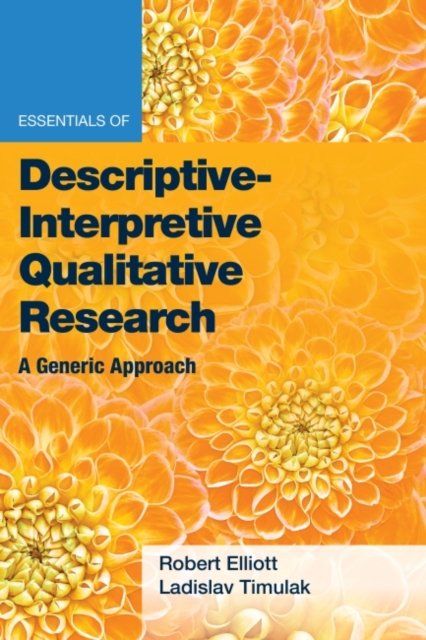 Essentials of Descriptive-Interpretive Qualitative Research: A Generic Approach - Essentials of Qualitative Methods - Elliott, Jr., Robert Kingwill, PhD - Böcker - American Psychological Association - 9781433833717 - 5 januari 2021