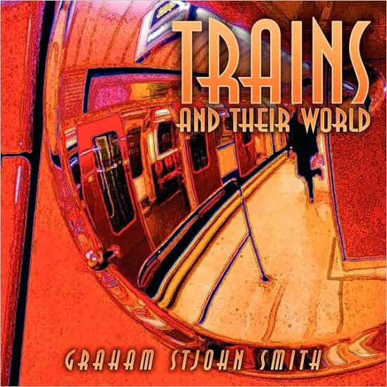 Cover for Graham Stjohn Smith · Trains and Their World (Pocketbok) (2008)