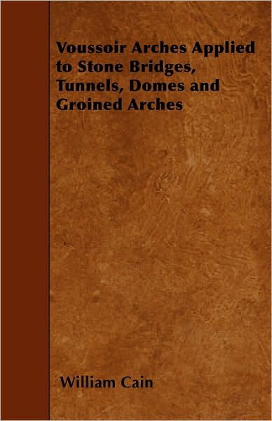 Cover for William Cain · Voussoir Arches Applied to Stone Bridges, Tunnels, Domes and Groined Arches (Paperback Book) (2010)