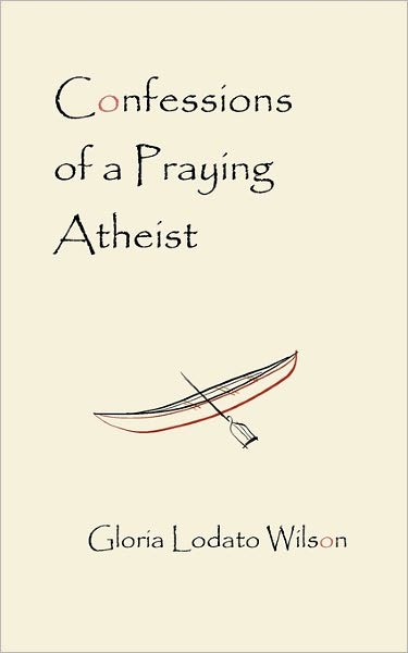 Cover for Gloria Lodato Wilson · Confessions of a Praying Atheist (Paperback Book) (2008)