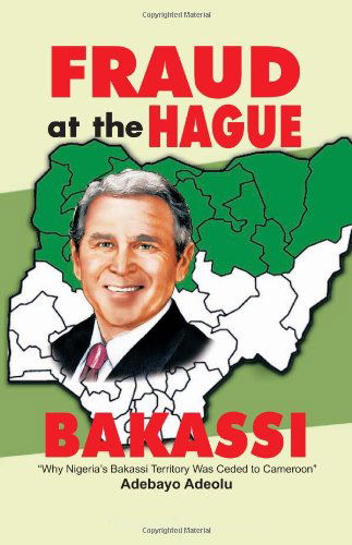 Cover for Adebayo Adeolu · Fraud at the Hague-bakassi: &quot;Why Nigeria's Bakassi Territory Was Ceded to Cameroon&quot; (Taschenbuch) (2011)