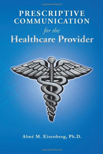 Prescriptive Communication for the Healthcare Provider - Phd Abne M. Eisenberg - Books - Trafford - 9781466909717 - February 2, 2012
