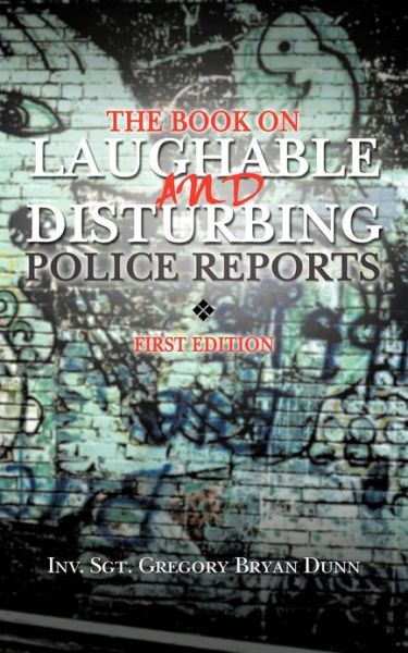 Cover for Inv Sgt Gregory Bryan Dunn · The Book on Laughable and Disturbing Police Reports: First Edition (Taschenbuch) (2012)