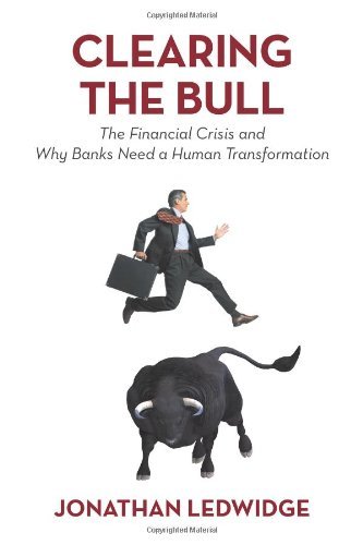 Cover for Jonathan Ledwidge · Clearing the Bull: the Financial Crisis and Why Banks Need a Human Transformation (Paperback Book) (2012)