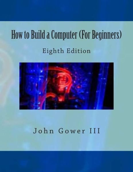 Cover for Gower, John, III · How to Build a Computer (For Beginners): Eighth Edition (Paperback Bog) (2012)