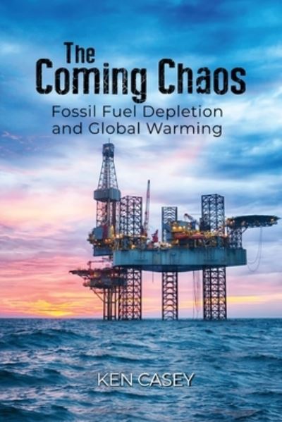 Cover for Ken Casey · The Coming Chaos Fossil Fuel Depletion and Global Warming (Pocketbok) (2018)