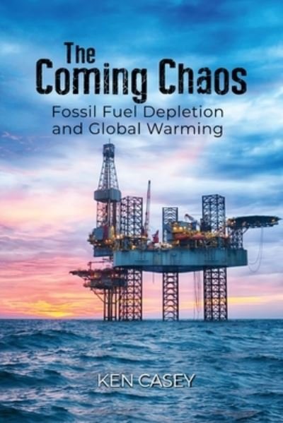 Cover for Ken Casey · The Coming Chaos Fossil Fuel Depletion and Global Warming (Paperback Bog) (2018)