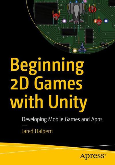 Cover for Jared Halpern · Developing 2D Games with Unity: Independent Game Programming with C# (Paperback Book) [1st edition] (2018)