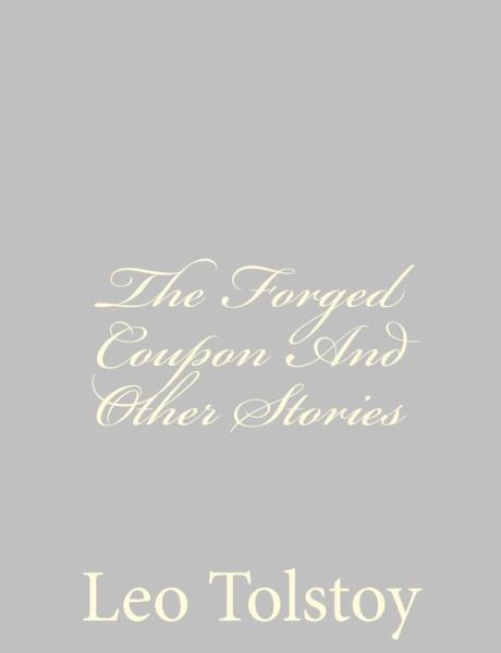 The Forged Coupon and Other Stories - Leo Nikolayevich Tolstoy - Books - Createspace - 9781490937717 - July 8, 2013