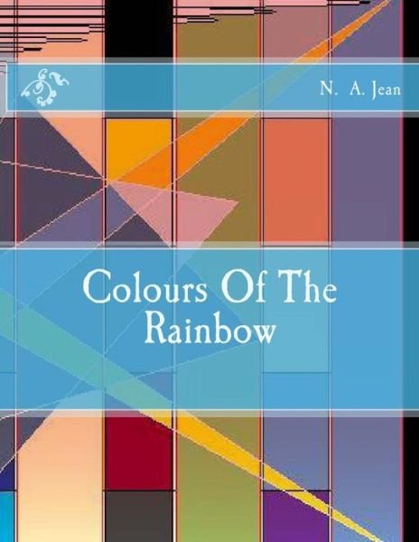 Colours of the Rainbow: Turns and Winds of Life and Death - N a Jean - Bøger - Createspace - 9781491084717 - 1. august 2013