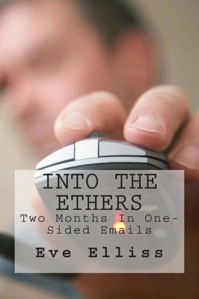 Cover for Eve Elliss · Into the Ethers: Two Months in One-sided Emails (Paperback Book) (2013)