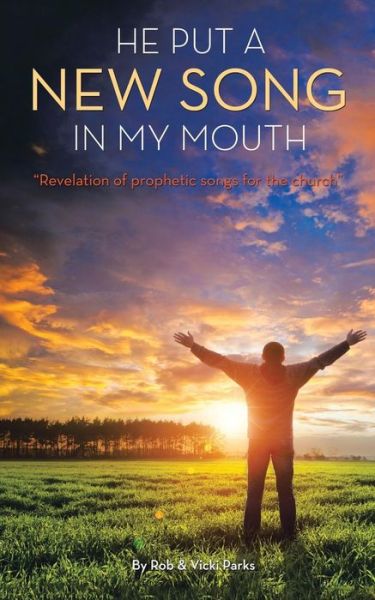 Cover for Parks, Rob &amp; Vicki · He Put a New Song in My Mouth: Revelation of Prophetic Songs for the Church (Paperback Book) (2013)