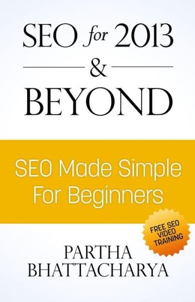 Cover for Partha Bhattacharya · Seo for 2013 &amp; Beyond: Seo Made Simple for Beginners (With Free Video Lessons) (Pocketbok) (2013)