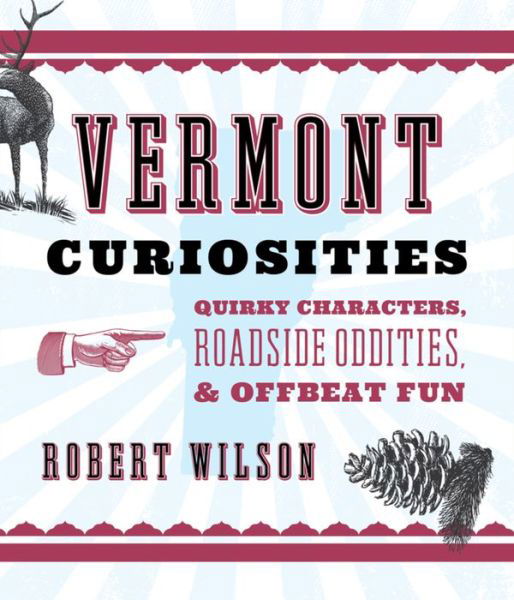 Cover for Robert Wilson · Vermont Curiosities: Quirky Characters, Roadside Oddities &amp; Offbeat Fun - Curiosities Series (Paperback Book) [2nd edition] (2016)