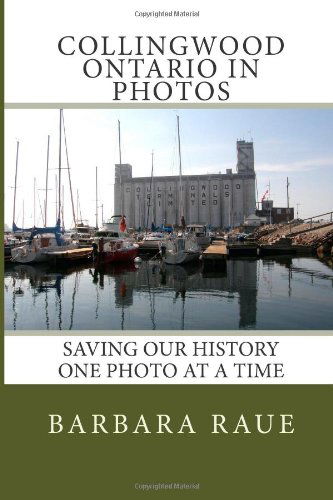 Cover for Mrs Barbara Raue · Collingwood Ontario in Photos: Saving Our History One Photo at a Time (Cruising Ontario) (Volume 28) (Paperback Book) (2013)