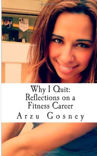 Cover for Arzu Gosney · Why I Quit: Reflections on a Fitness Career (Fitness Journey) (Volume 3) (Pocketbok) [2. utgave] (2014)