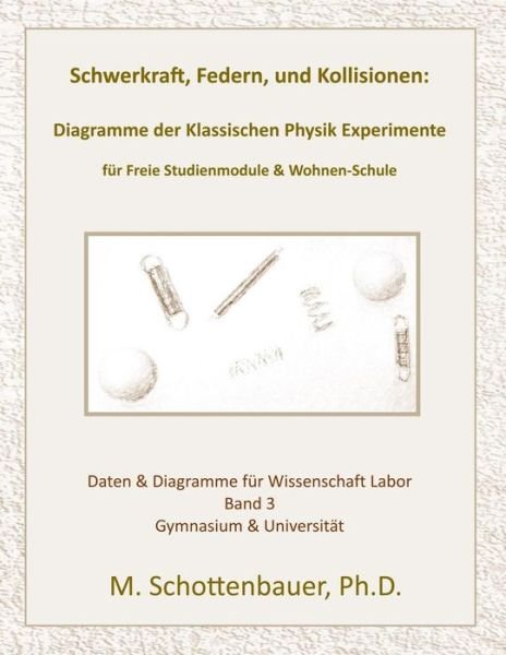 Cover for M Schottenbauer · Schwerkraft, Federn, Und Kollisionen: Band 3: Diagramme Der Klassischen Physik Experimente Fur Freie Studienmodule &amp; Wohnen-schule (Pocketbok) (2014)