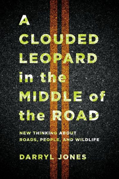 Cover for Darryl Jones · A Clouded Leopard in the Middle of the Road: New Thinking about Roads, People, and Wildlife (Paperback Book) (2022)