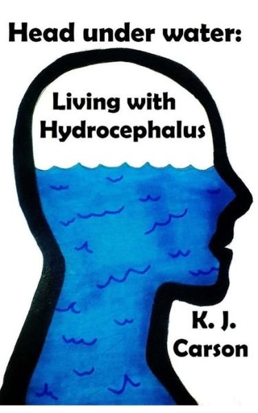 Cover for K J Carson · Head Under Water: Living with Hydrocephalus (Paperback Book) (2015)