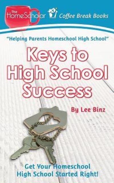 Cover for Lee Binz · Keys to High School Success: Get Your Homeschool High School Started Right (Pocketbok) (2015)