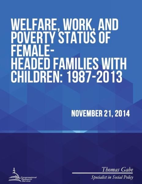 Cover for Congressional Research Service · Welfare, Work, and Poverty Status of Female-headed Families with Children: 1987-2013 (Paperback Bog) (2015)