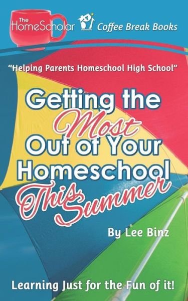Getting the Most out of Your Homeschool This Summer: Learning Just for the Fun of It! - Lee Binz - Boeken - Createspace - 9781512356717 - 27 mei 2015