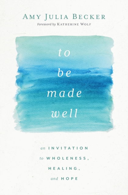 Cover for Amy Julia Becker · To Be Made Well: An Invitation to Wholeness, Healing, and Hope (Paperback Book) (2022)