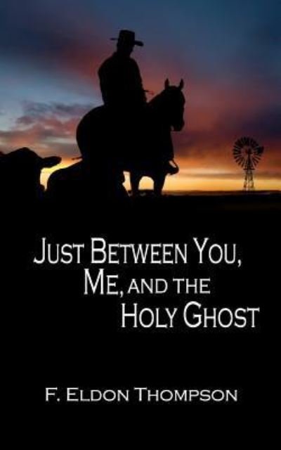 F Eldon Thompson · Just Between You, Me and the Holy Ghost (Paperback Book) (2015)