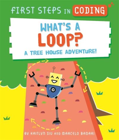 First Steps in Coding: What's a Loop?: A tree house adventure! - First Steps in Coding - Kaitlyn Siu - Bøger - Hachette Children's Group - 9781526315717 - 10. februar 2022