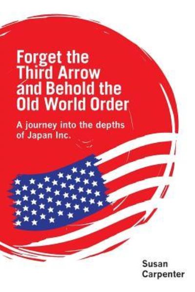 Cover for Susan Carpenter · Forget the Third Arrow and Behold the Old World Order (Paperback Book) (2017)