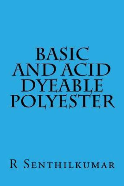 Cover for R Senthilkumar · Basic and Acid Dyeable Polyester (Paperback Book) (2016)