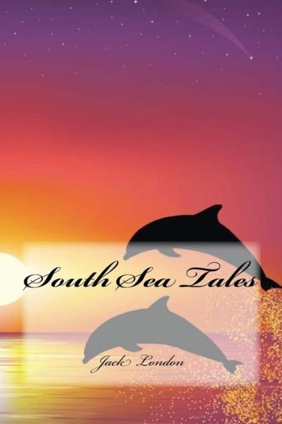 South Sea Tales - Jack London - Kirjat - Createspace Independent Publishing Platf - 9781537669717 - tiistai 13. syyskuuta 2016