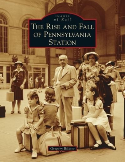 Cover for Gregory Bilotto · Rise and Fall of Pennsylvania Station (Hardcover Book) (2021)