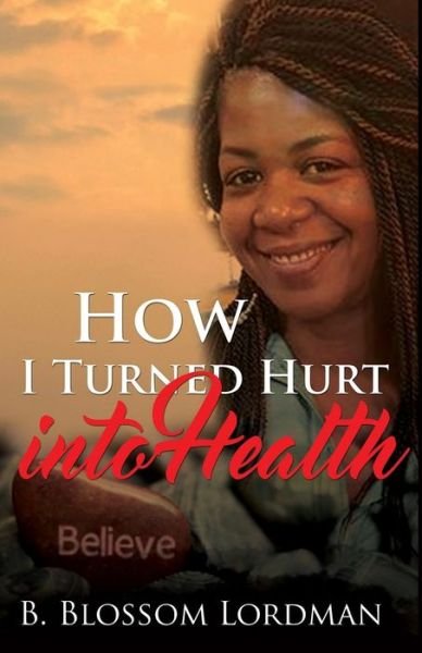 Cover for B Blossom Lordman · How I Turned Hurt into Health (Paperback Bog) (2016)