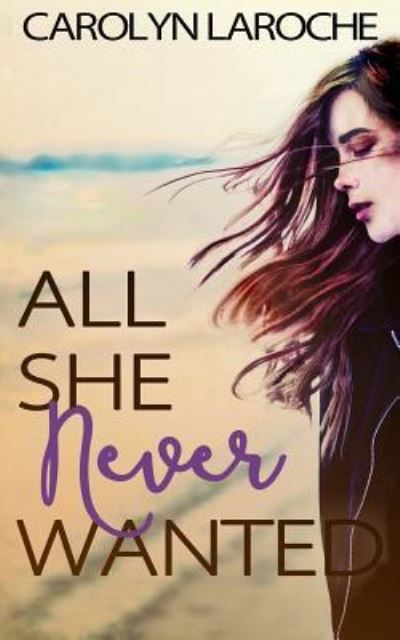 Cover for Carolyn Laroche · All She Never Wanted (Pocketbok) (2016)