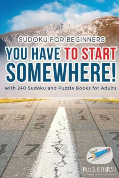 Cover for Puzzle Therapist · You Have to Start Somewhere! Sudoku for Beginners with 240 Sudoku and Puzzle Books for Adults (Paperback Book) (2017)