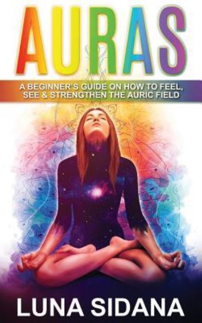 Cover for Luna Sidana · Auras A Beginner's Guide On How To Feel, See &amp; Strengthen The Auric Field (Paperback Book) (2017)