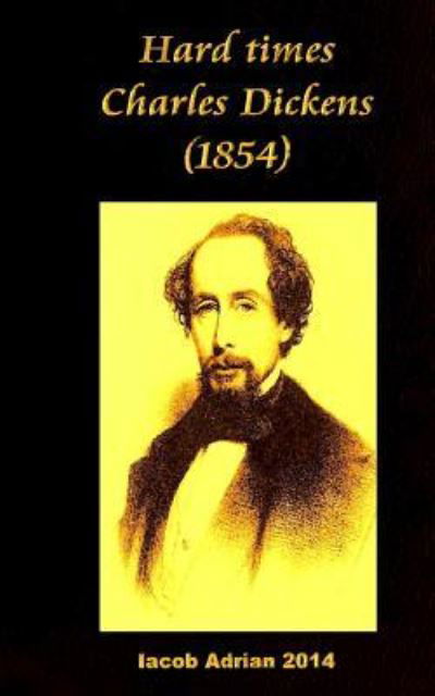 Hard times Charles Dickens (1854) - Iacob Adrian - Livros - Createspace Independent Publishing Platf - 9781543088717 - 13 de fevereiro de 2017