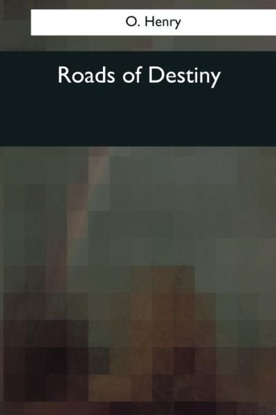 Roads of Destiny - O Henry - Books - Createspace Independent Publishing Platf - 9781544094717 - March 16, 2017