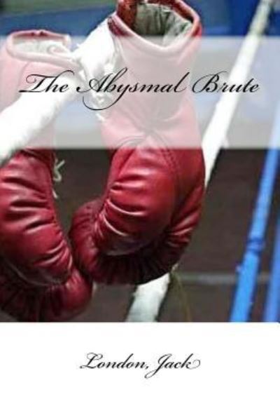 The Abysmal Brute - Jack, London, - Libros - CreateSpace Independent Publishing Platf - 9781546371717 - 29 de abril de 2017