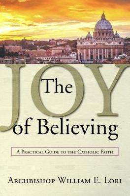 Cover for Archbishop William Lori · The Joy of Believing: a Practical Guide to the Catholic Faith (Paperback Book) (2015)