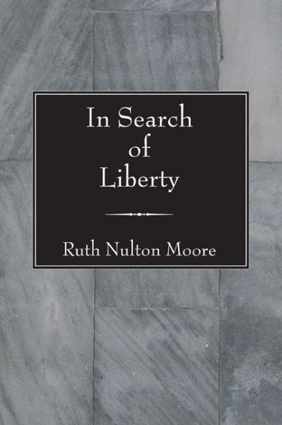 In Search of Liberty: - Ruth N. Moore - Bøger - Wipf & Stock Pub - 9781597522717 - 21. juni 2005
