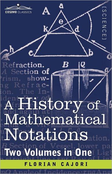 A History of Mathematical Notations (Two Volume in One) - Florian Cajori - Książki - Cosimo Classics - 9781616405717 - 1 grudnia 2011