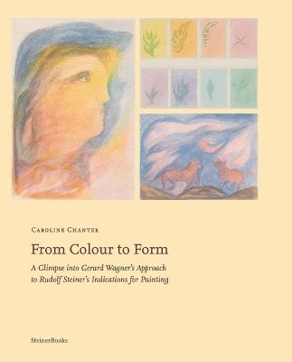 Cover for Caroline Chanter · From Colour to Form: A Glimpse Into Gerard Wagner's Approach to Rudolf Steiner's Indications for Painting (Paperback Book) (2024)